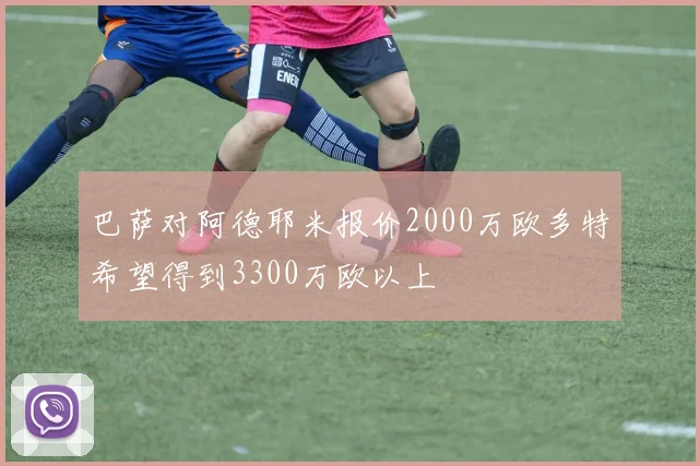 巴萨对阿德耶米报价2000万欧多特希望得到3300万欧以上