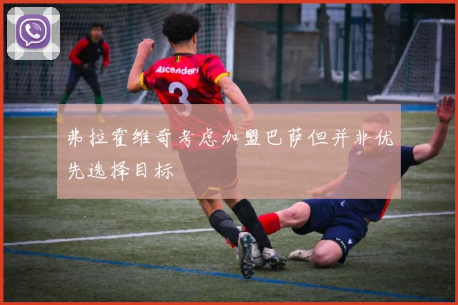 弗拉霍维奇考虑加盟巴萨但并非优先选择目标